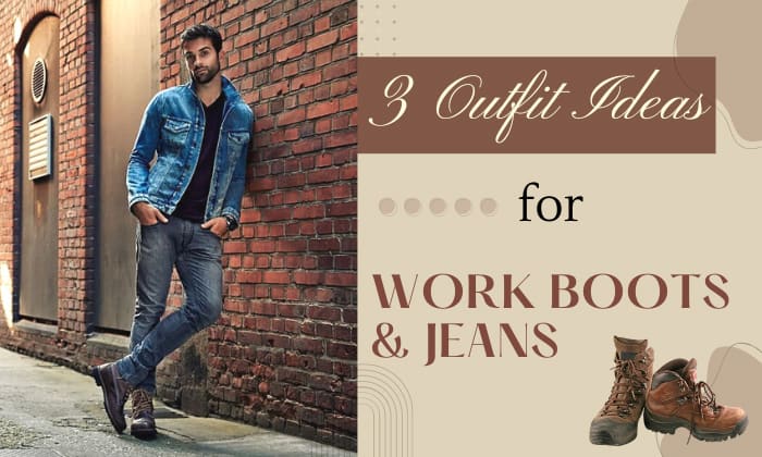 How to Wear Work Boots With Jeans? - 3 Outfit Ideas